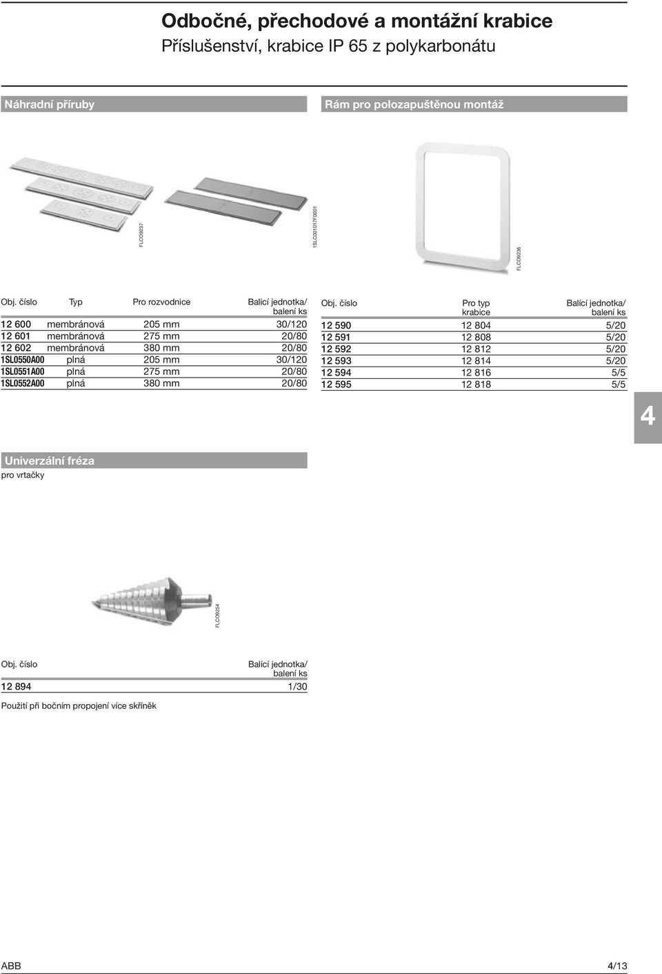 číslo Typ Pro rozvodnice Balicí jednotka/ 12 600 membránová 205 mm 30/120 12 601 membránová 275 mm 20/80 12 602 membránová 380 mm 20/80