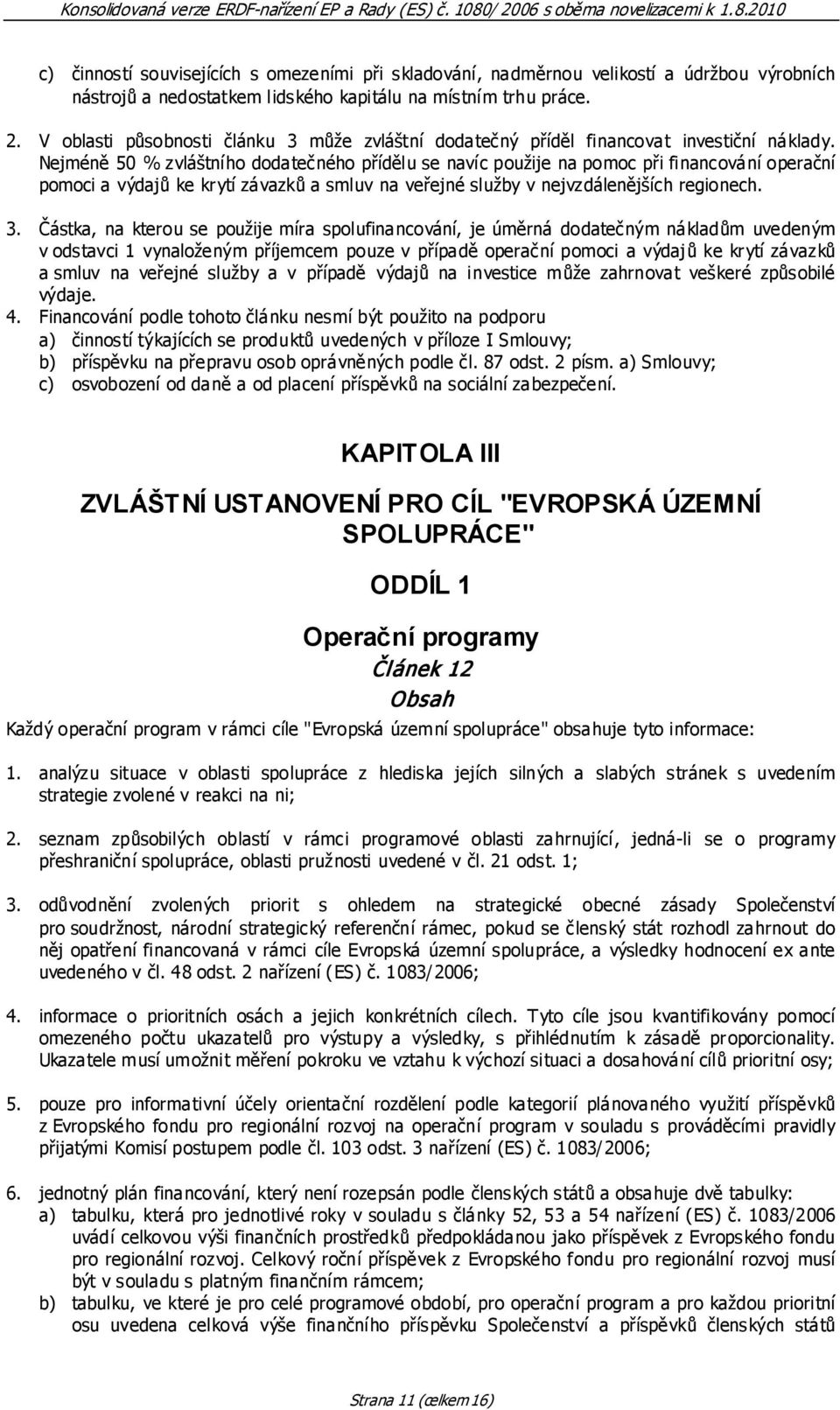 Nejméně 50 % zvláštního dodatečného přídělu se navíc použije na pomoc při financování operační pomoci a výdajů ke krytí závazků a smluv na veřejné služby v nejvzdálenějších regionech. 3.