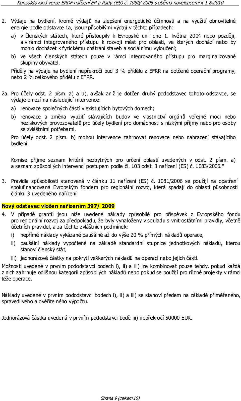 května 2004 nebo později, a v rámci integrovaného přístupu k rozvoji měst pro oblasti, ve kterých dochází nebo by mohlo docházet k fyzickému chátrání staveb a sociálnímu vyloučení; b) ve všech