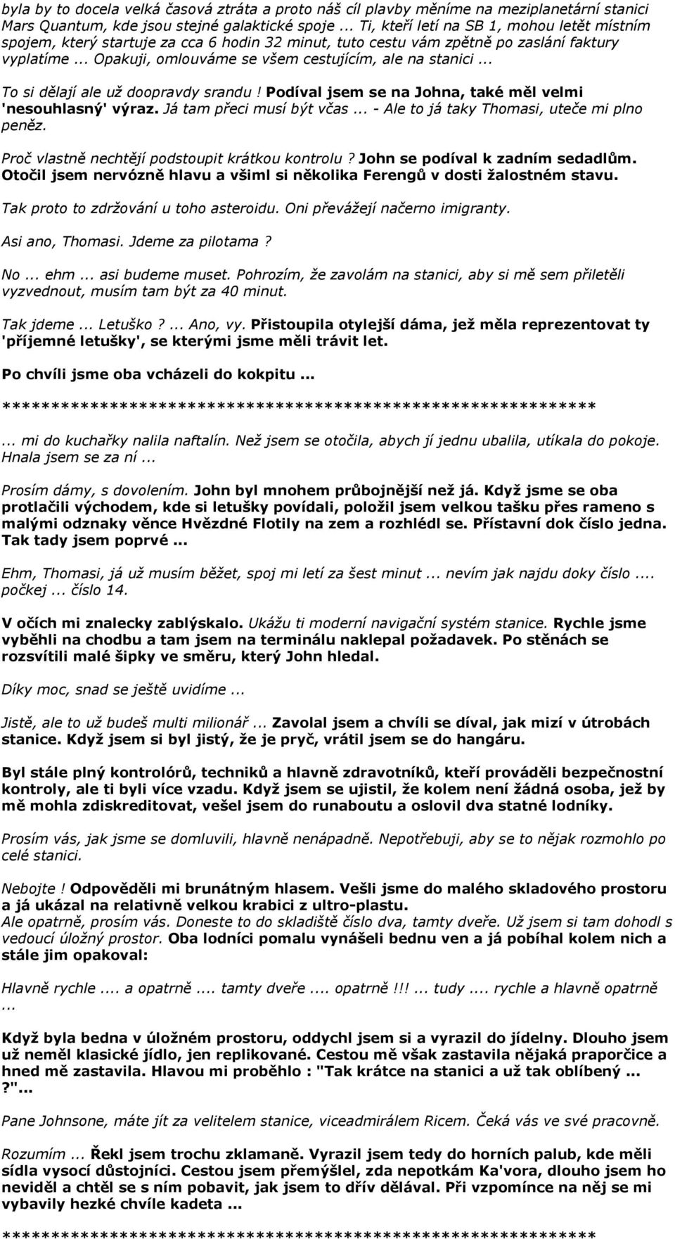 .. Opakuji, omlouváme se všem cestujícím, ale na stanici... To si dělají ale už doopravdy srandu! Podíval jsem se na Johna, také měl velmi 'nesouhlasný' výraz. Já tam přeci musí být včas.