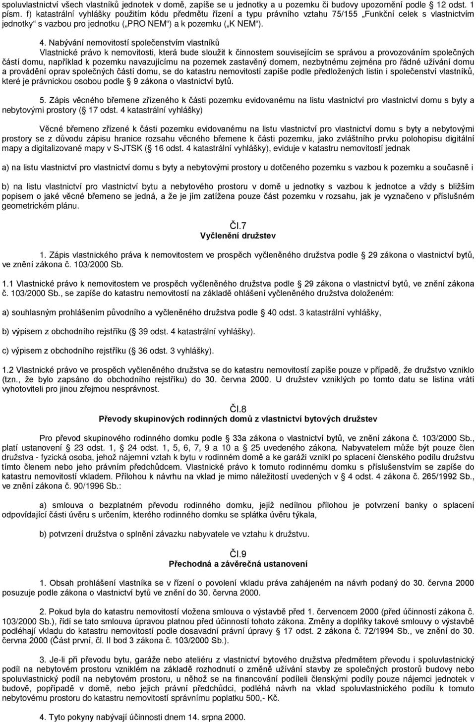 Nabývání nemovitostí společenstvím vlastníků Vlastnické právo k nemovitosti, která bude sloužit k činnostem souvisejícím se správou a provozováním společných částí domu, například k pozemku