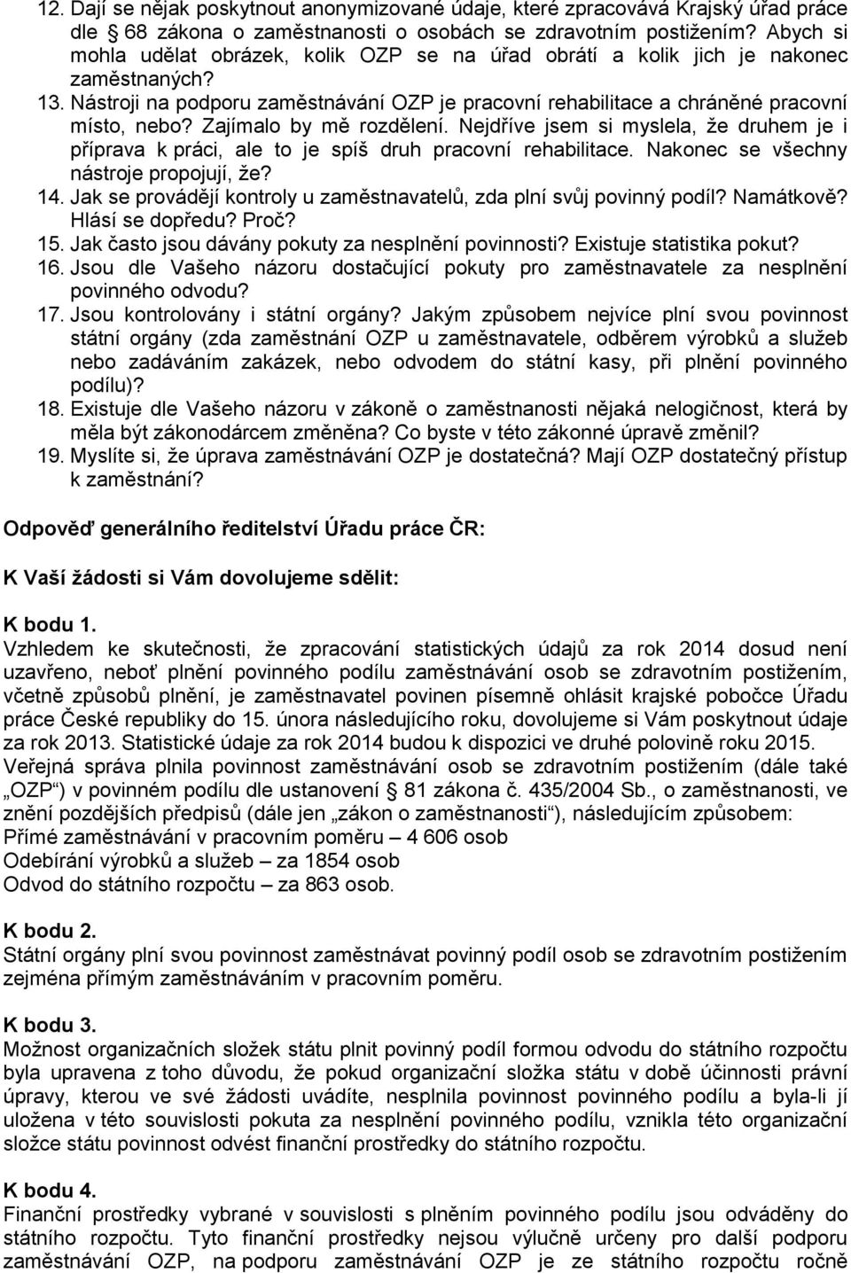 Zajímalo by mě rozdělení. Nejdříve jsem si myslela, že druhem je i příprava k práci, ale to je spíš druh pracovní rehabilitace. Nakonec se všechny nástroje propojují, že? 14.