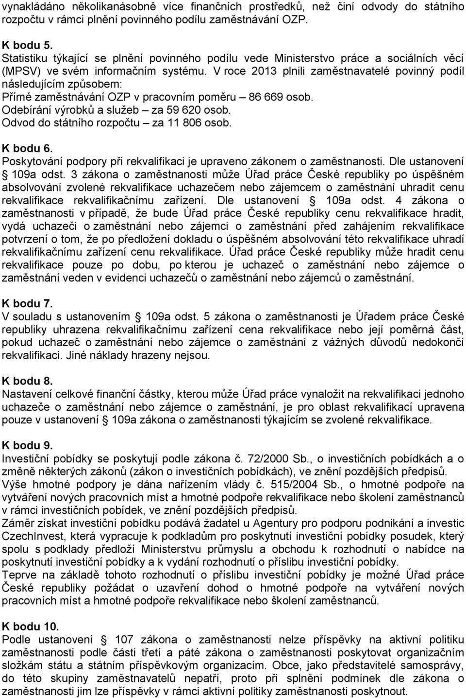 V roce 2013 plnili zaměstnavatelé povinný podíl následujícím způsobem: Přímé zaměstnávání OZP v pracovním poměru 86 669 osob. Odebírání výrobků a služeb za 59 620 osob.