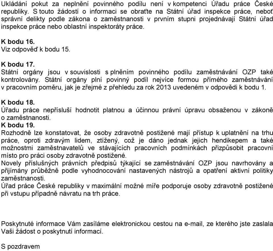 inspektoráty práce. K bodu 16. Viz odpověď k bodu 15. K bodu 17. Státní orgány jsou v souvislosti s plněním povinného podílu zaměstnávání OZP také kontrolovány.