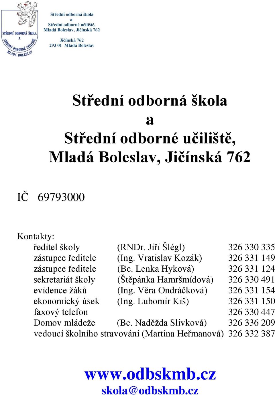 Lenka Hyková) 326 331 124 sekretariát školy (Štěpánka Hamršmídová) 326 330 491 evidence žáků (Ing.