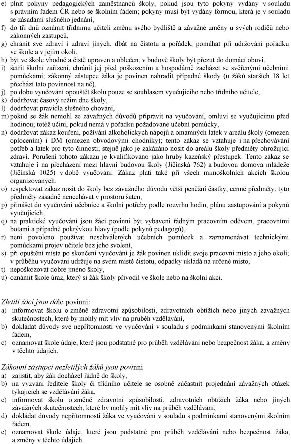 pomáhat při udržování pořádku ve škole a v jejím okolí, h) být ve škole vhodně a čistě upraven a oblečen, v budově školy být přezut do domácí obuvi, i) šetřit školní zařízení, chránit jej před