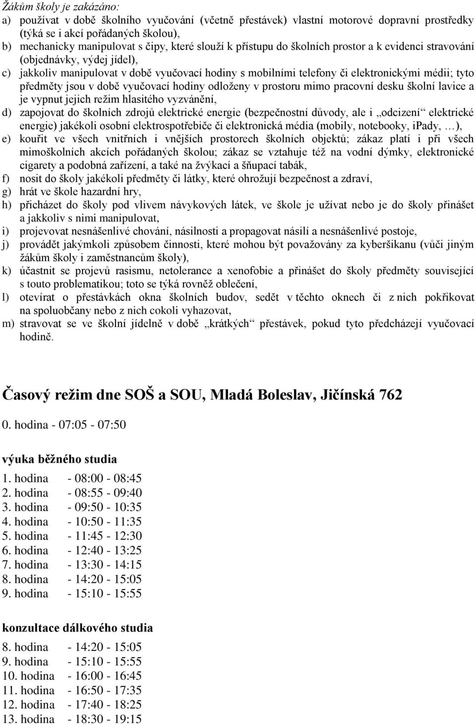 jsou v době vyučovací hodiny odloženy v prostoru mimo pracovní desku školní lavice a je vypnut jejich režim hlasitého vyzvánění, d) zapojovat do školních zdrojů elektrické energie (bezpečnostní