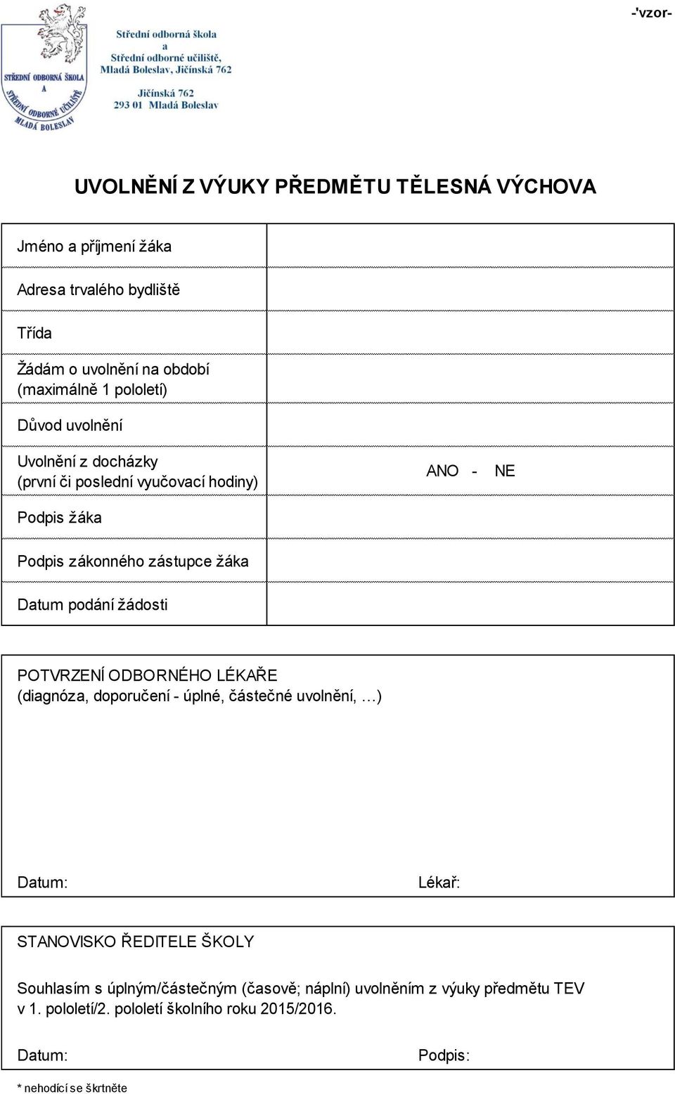 podání žádosti POTVRZENÍ ODBORNÉHO LÉKAŘE (diagnóza, doporučení - úplné, částečné uvolnění, ) Datum: Lékař: STANOVISKO ŘEDITELE ŠKOLY Souhlasím s