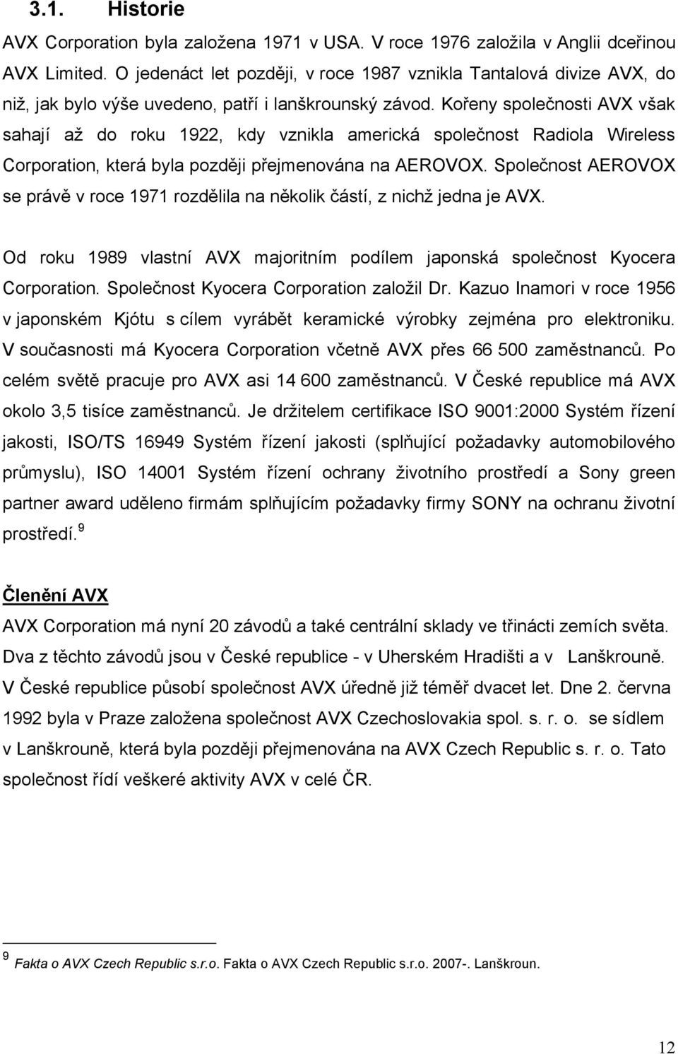 Kořeny společnosti AVX však sahají až do roku 1922, kdy vznikla americká společnost Radiola Wireless Corporation, která byla později přejmenována na AEROVOX.