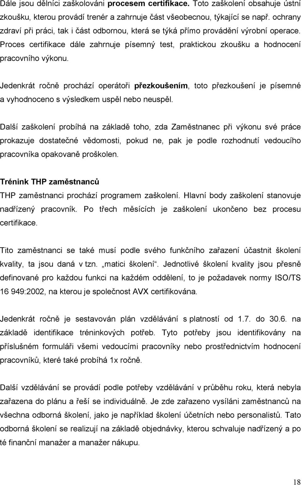 Jedenkrát ročně prochází operátoři přezkoušením, toto přezkoušení je písemné a vyhodnoceno s výsledkem uspěl nebo neuspěl.