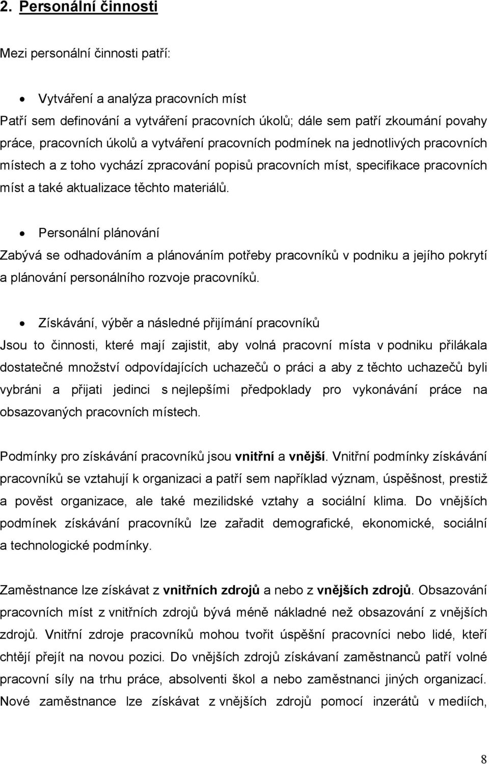 Personální plánování Zabývá se odhadováním a plánováním potřeby pracovníků v podniku a jejího pokrytí a plánování personálního rozvoje pracovníků.