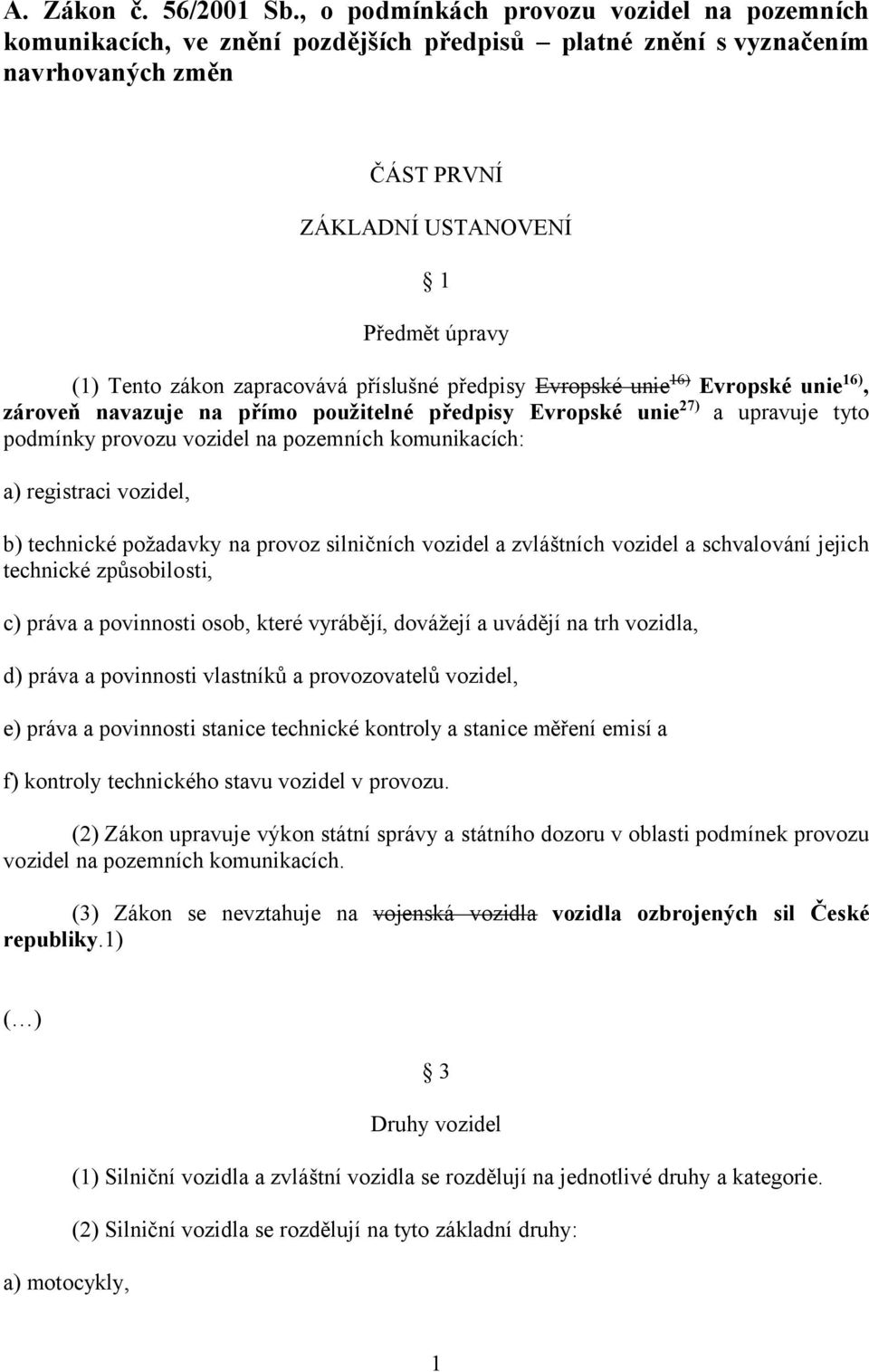 zapracovává příslušné předpisy Evropské unie 16) Evropské unie 16), zároveň navazuje na přímo použitelné předpisy Evropské unie 27) a upravuje tyto podmínky provozu vozidel na pozemních komunikacích: