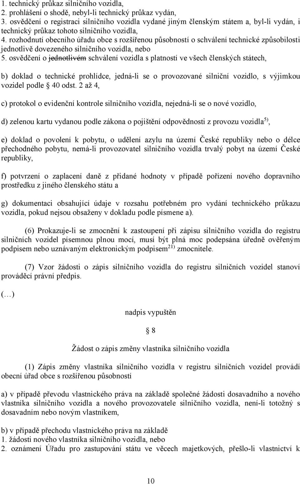 rozhodnutí obecního úřadu obce s rozšířenou působností o schválení technické způsobilosti jednotlivě dovezeného silničního vozidla, nebo 5.