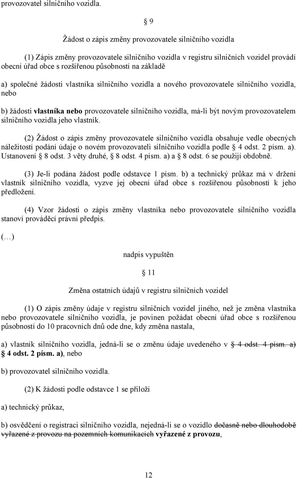 společné žádosti vlastníka silničního vozidla a nového provozovatele silničního vozidla, nebo b) žádosti vlastníka nebo provozovatele silničního vozidla, má-li být novým provozovatelem silničního