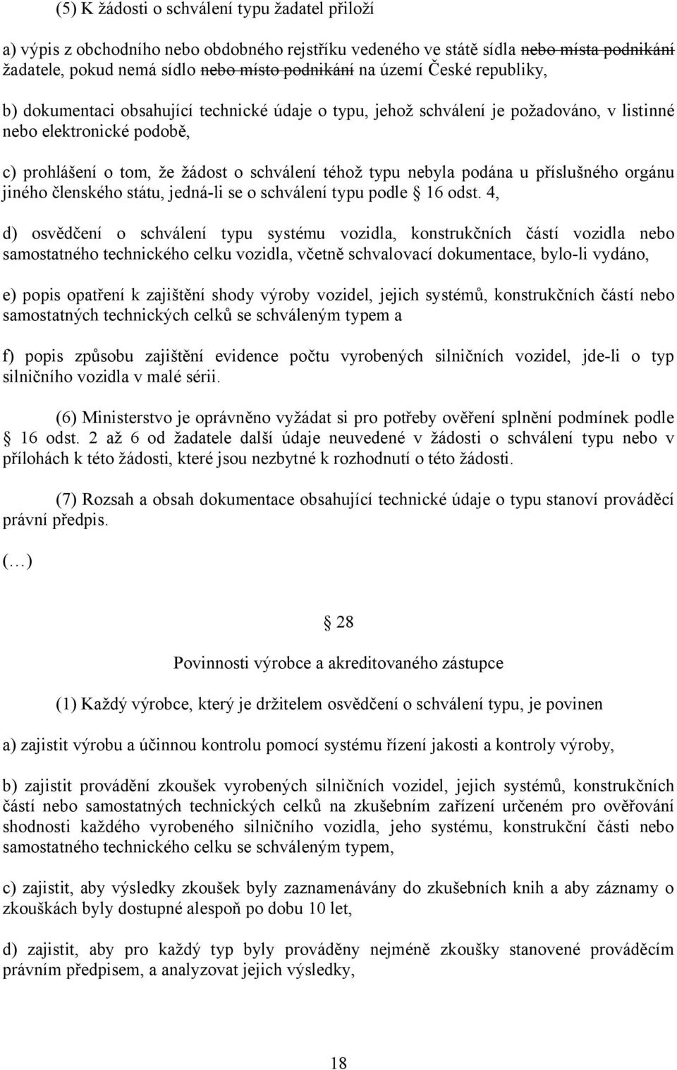 podána u příslušného orgánu jiného členského státu, jedná-li se o schválení typu podle 16 odst.