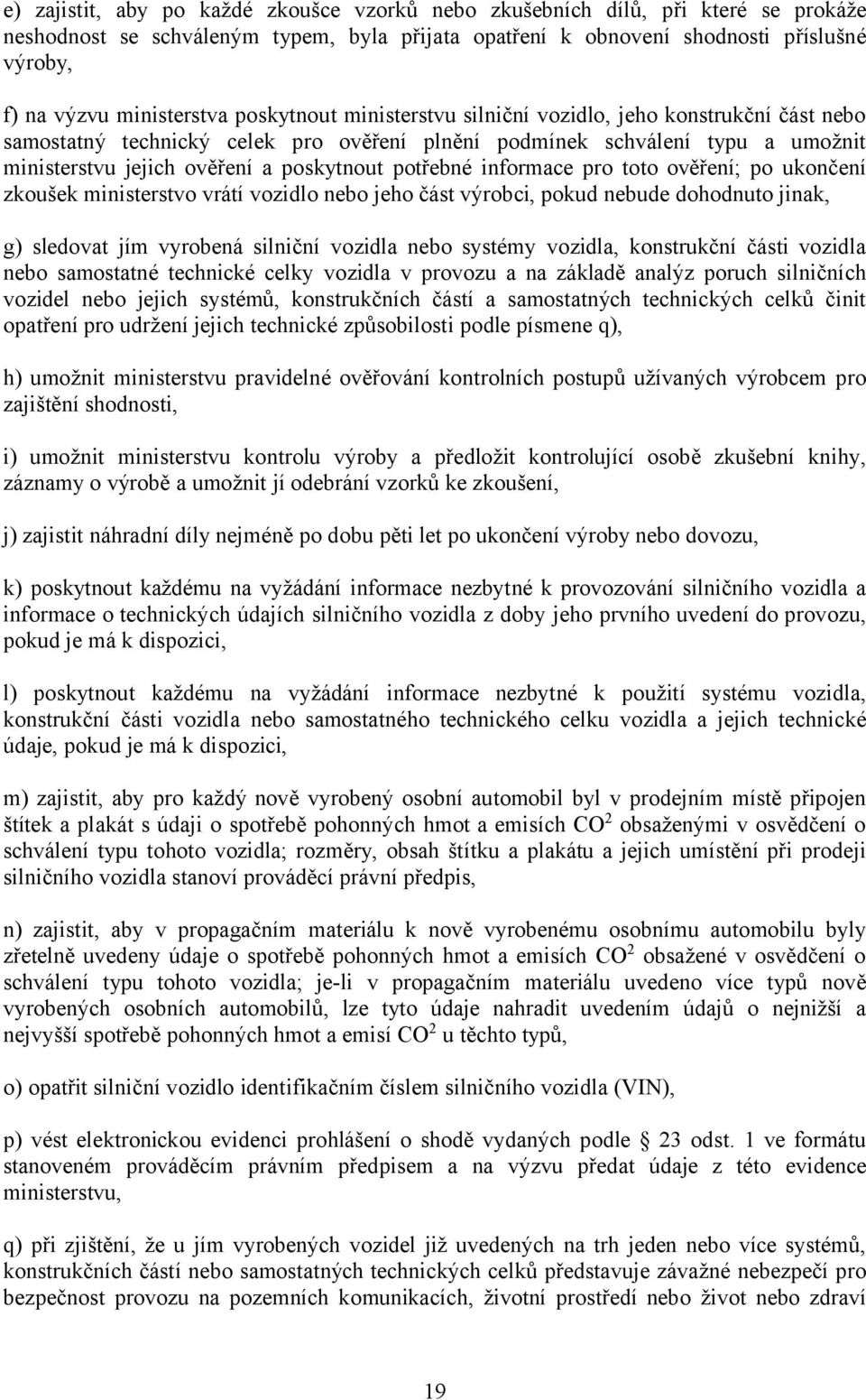 poskytnout potřebné informace pro toto ověření; po ukončení zkoušek ministerstvo vrátí vozidlo nebo jeho část výrobci, pokud nebude dohodnuto jinak, g) sledovat jím vyrobená silniční vozidla nebo