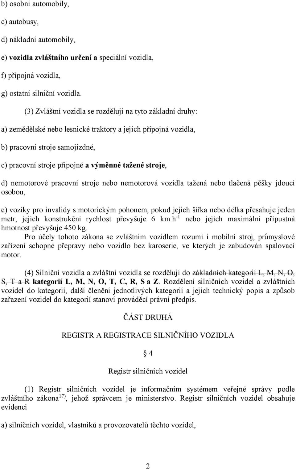 stroje, d) nemotorové pracovní stroje nebo nemotorová vozidla tažená nebo tlačená pěšky jdoucí osobou, e) vozíky pro invalidy s motorickým pohonem, pokud jejich šířka nebo délka přesahuje jeden metr,