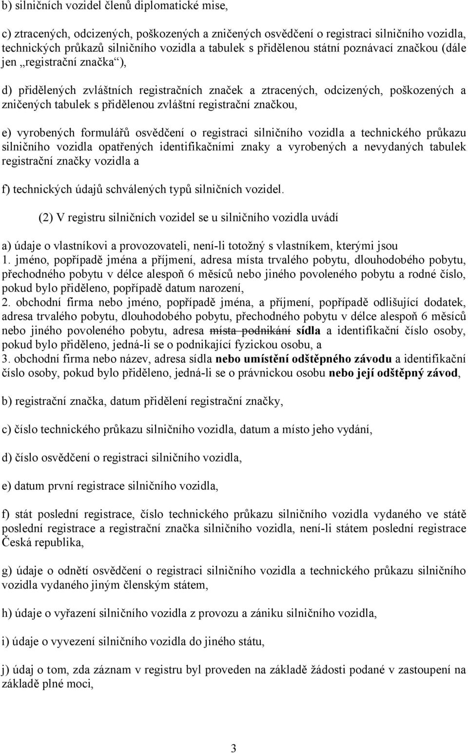 registrační značkou, e) vyrobených formulářů osvědčení o registraci silničního vozidla a technického průkazu silničního vozidla opatřených identifikačními znaky a vyrobených a nevydaných tabulek