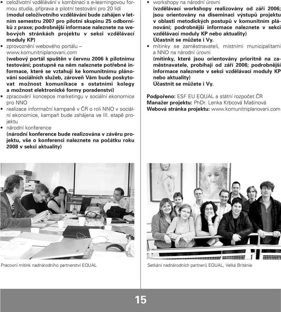 com (webov portál spu tûn v ãervnu 2006 k pilotnímu testování; postupnû na nûm naleznete potfiebné informace, které se vztahují ke komunitnímu plánování sociálních sluïeb, zároveà Vám bude poskytovat