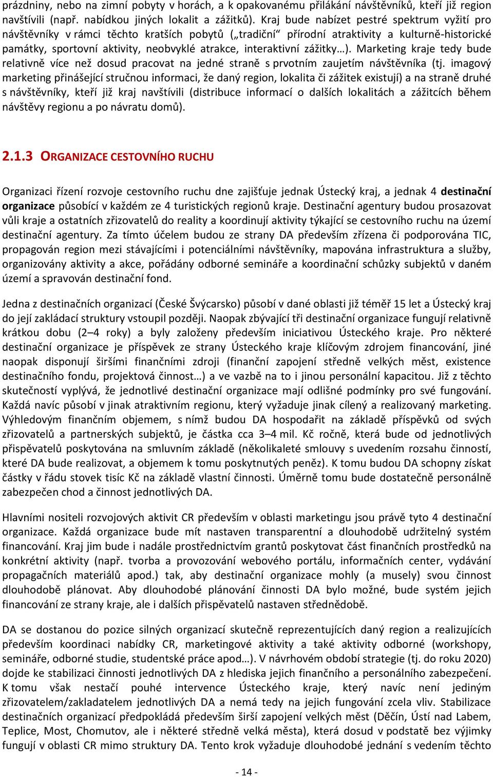 interaktivní zážitky ). Marketing kraje tedy bude relativně více než dosud pracovat na jedné straně s prvotním zaujetím návštěvníka (tj.