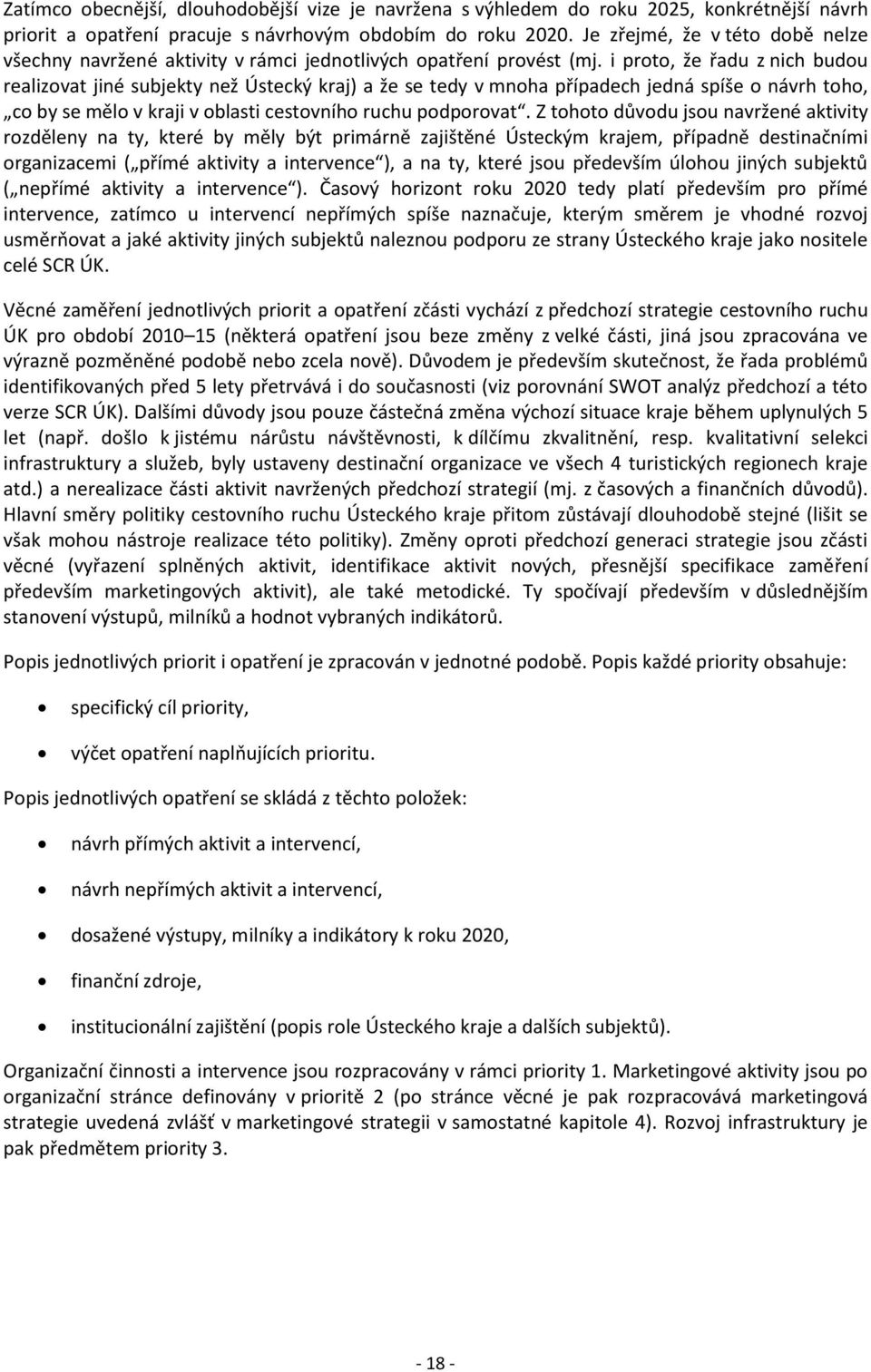 i proto, že řadu z nich budou realizovat jiné subjekty než Ústecký kraj) a že se tedy v mnoha případech jedná spíše o návrh toho, co by se mělo v kraji v oblasti cestovního ruchu podporovat.