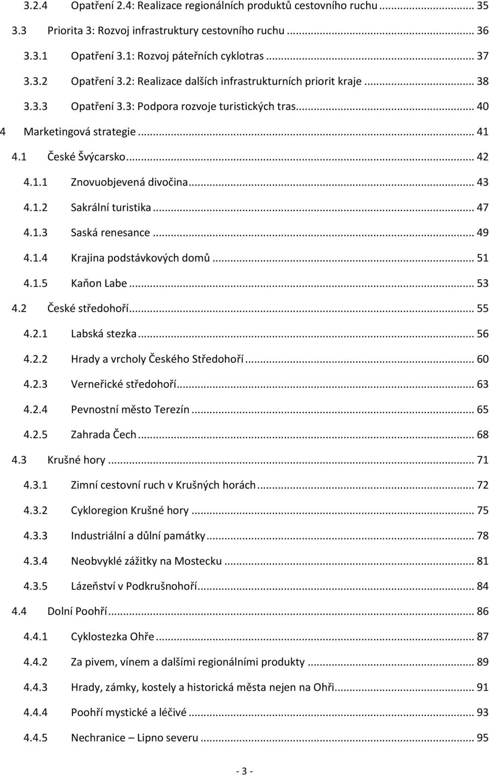 .. 43 4.1.2 Sakrální turistika... 47 4.1.3 Saská renesance... 49 4.1.4 Krajina podstávkových domů... 51 4.1.5 Kaňon Labe... 53 4.2 České středohoří... 55 4.2.1 Labská stezka... 56 4.2.2 Hrady a vrcholy Českého Středohoří.