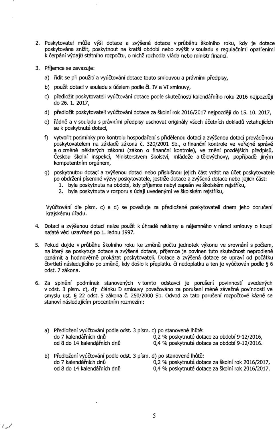 Příjemce se zavazuje: a) řídit se pň použití a vyúčtování dotace touto smlouvou a právními předpisy, b) použít dotaci v souladu s účelem podie čl.