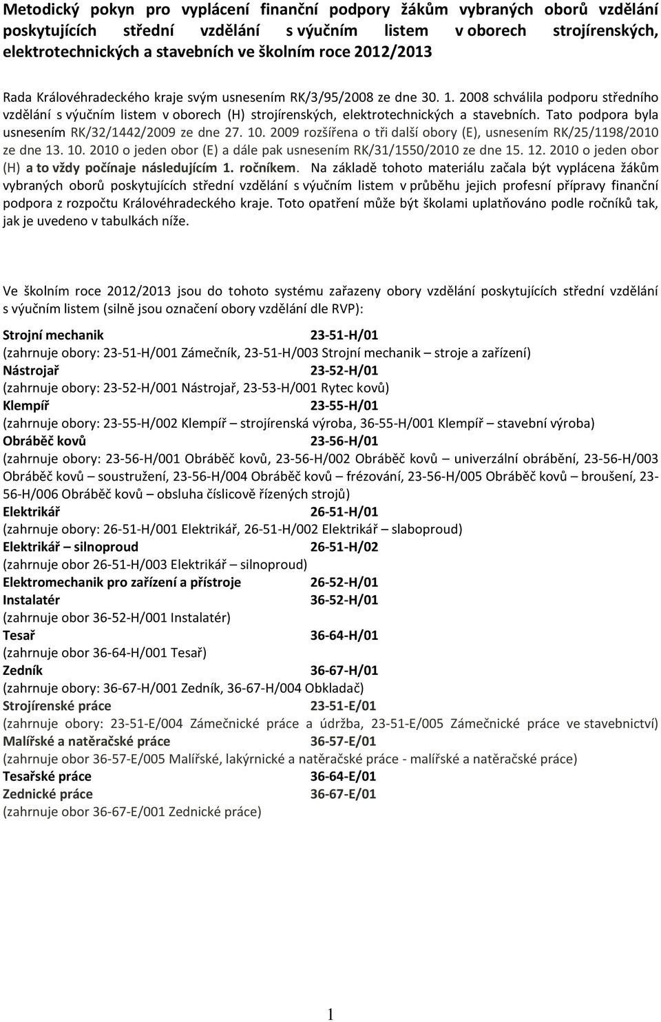 2008 schválila podporu středního vzdělání s výučním listem v oborech (H) strojírenských, elektrotechnických a stavebních. Tato podpora byla usnesením RK/32/1442/2009 ze dne 27. 10.