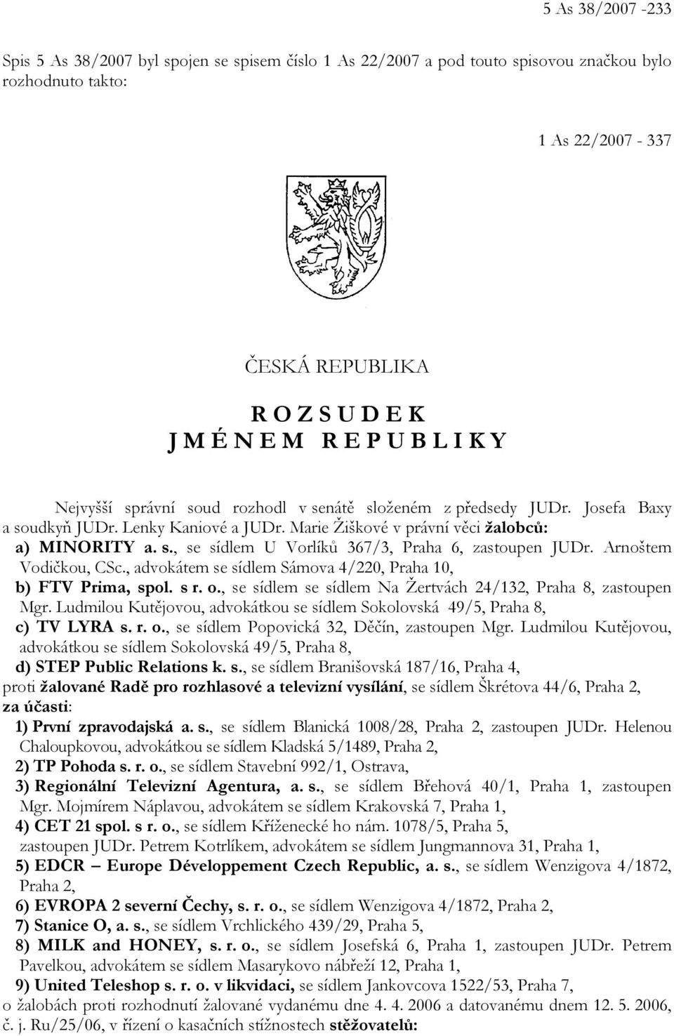 Arnoštem Vodičkou, CSc., advokátem se sídlem Sámova 4/220, Praha 10, b) FTV Prima, spol. s r. o., se sídlem se sídlem Na Žertvách 24/132, Praha 8, zastoupen Mgr.