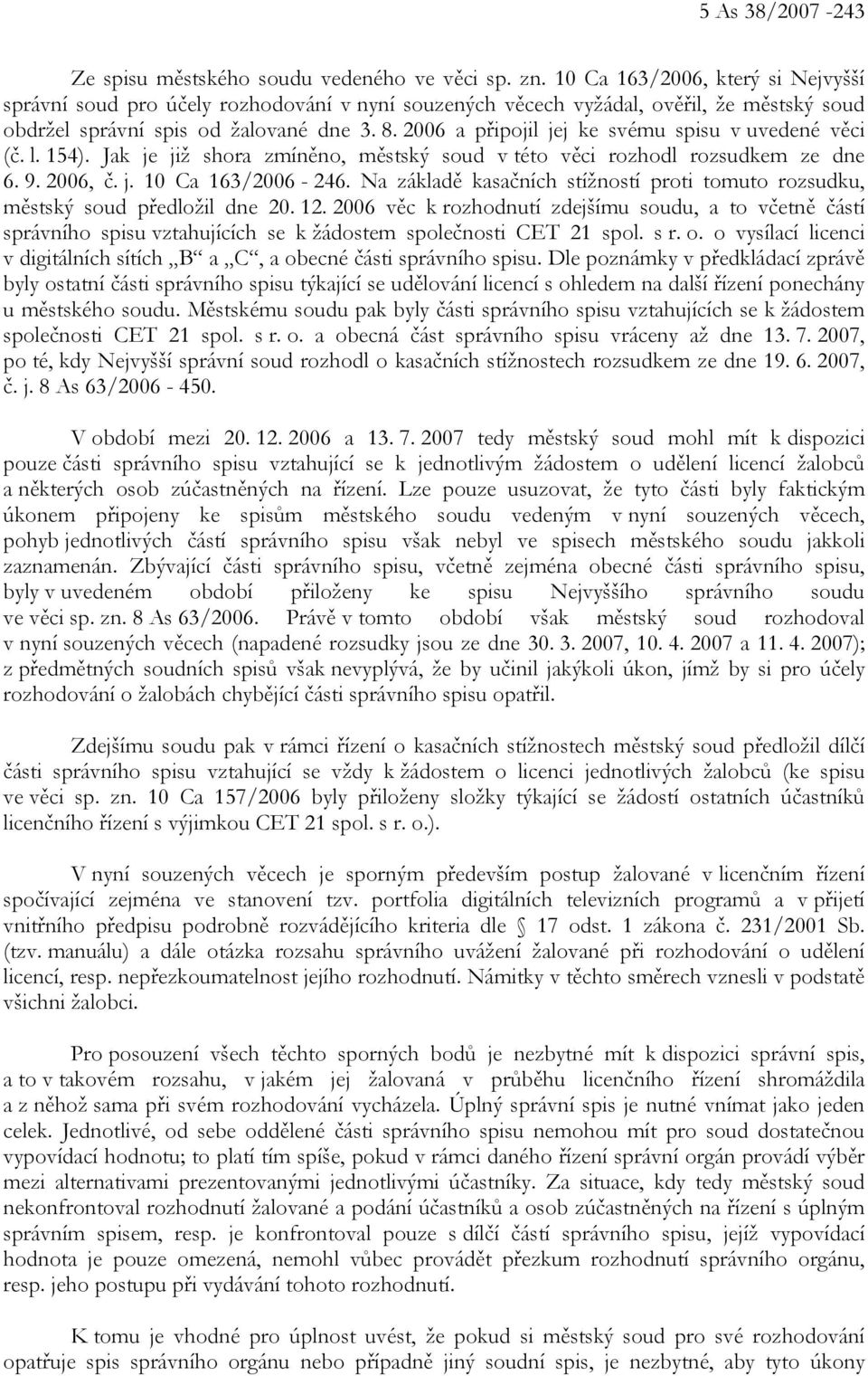 2006 a připojil jej ke svému spisu v uvedené věci (č. l. 154). Jak je již shora zmíněno, městský soud v této věci rozhodl rozsudkem ze dne 6. 9. 2006, č. j. 10 Ca 163/2006-246.