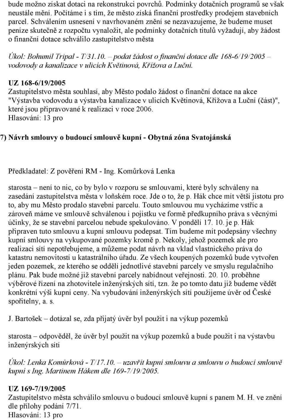 zastupitelstvo města Úkol: Bohumil Tripal - T/31.10. podat žádost o finanční dotace dle 168-6/19/2005 vodovody a kanalizace v ulicích Květinová, Křížova a Luční.