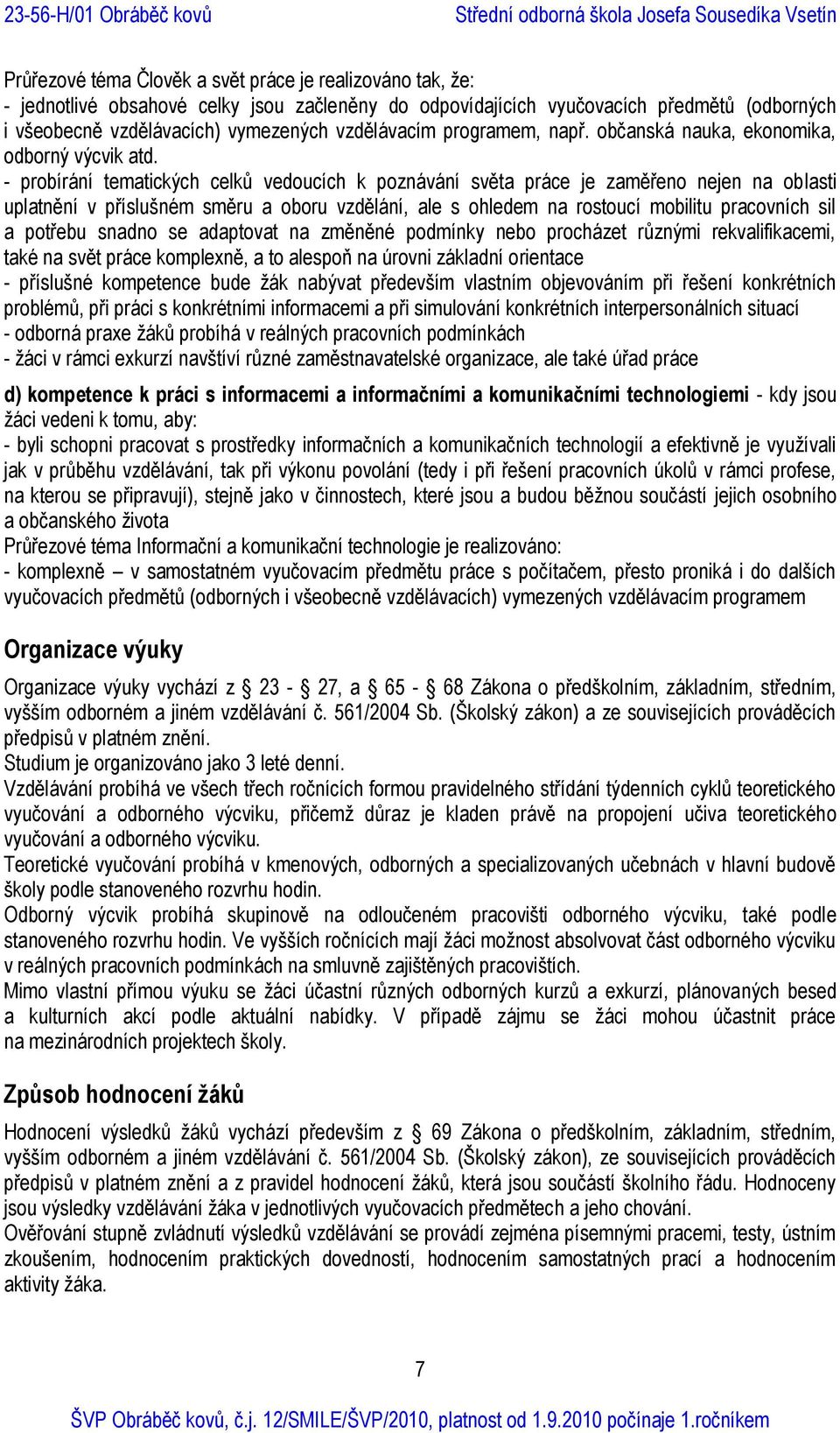 - probírání tematických celků vedoucích k poznávání světa práce je zaměřeno nejen na oblasti uplatnění v příslušném směru a oboru vzdělání, ale s ohledem na rostoucí mobilitu pracovních sil a potřebu