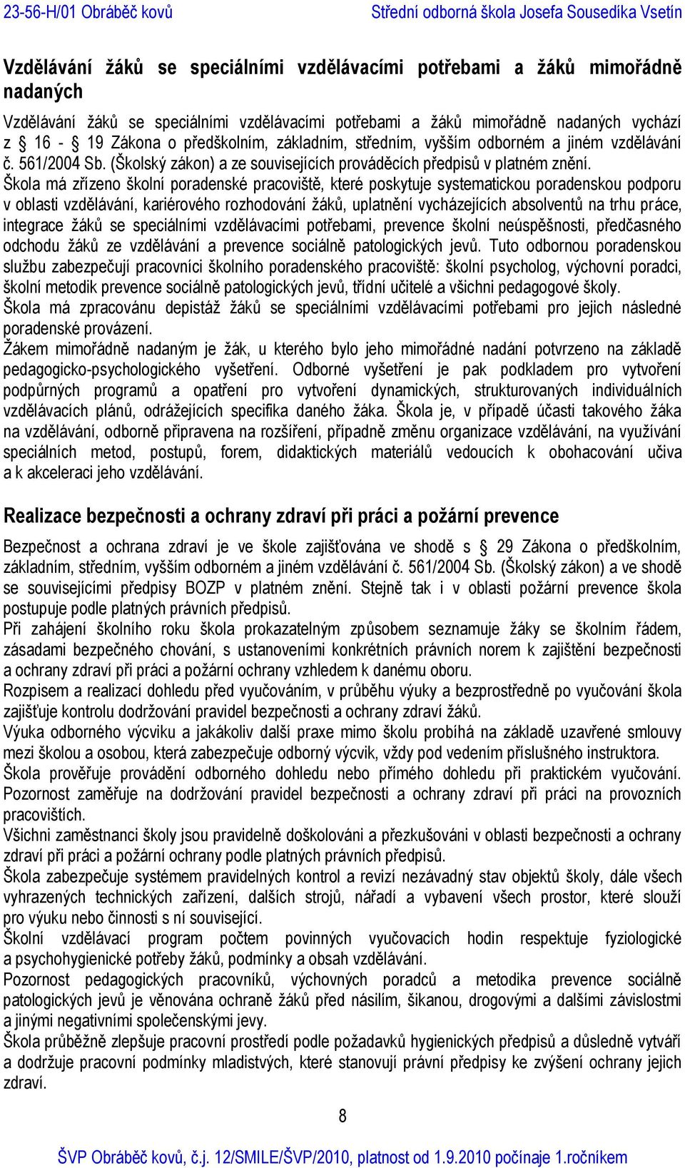 Škola má zřízeno školní poradenské pracoviště, které poskytuje systematickou poradenskou podporu v oblasti vzdělávání, kariérového rozhodování žáků, uplatnění vycházejících absolventů na trhu práce,