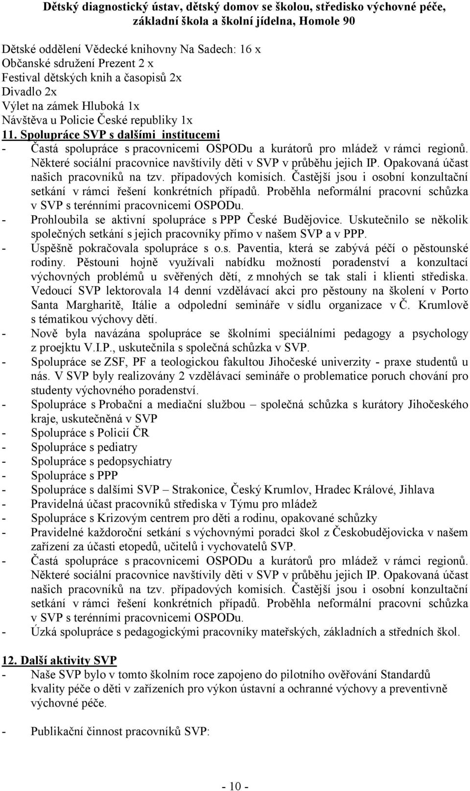 Opakovaná účast našich pracovníků na tzv. případových komisích. Častější jsou i osobní konzultační setkání v rámci řešení konkrétních případů.