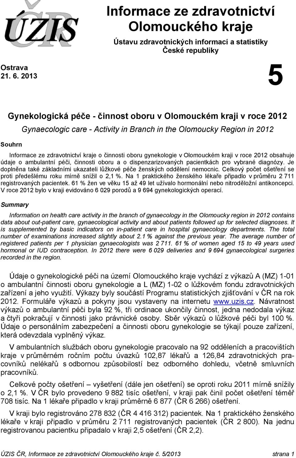 gynekologie v Olomouckém kraji v roce 2012 obsahuje údaje o ambulantní péči, činnosti oboru a o dispenzarizovaných pacientkách pro vybrané diagnózy.