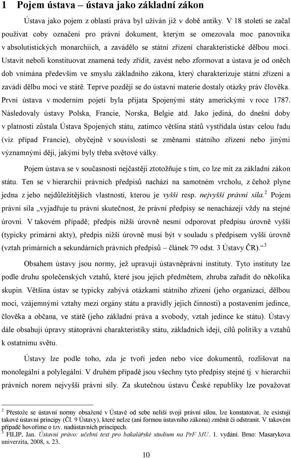 Ustavit neboli konstituovat znamená tedy zřídit, zavést nebo zformovat a ústava je od oněch dob vnímána především ve smyslu základního zákona, který charakterizuje státní zřízení a zavádí dělbu moci