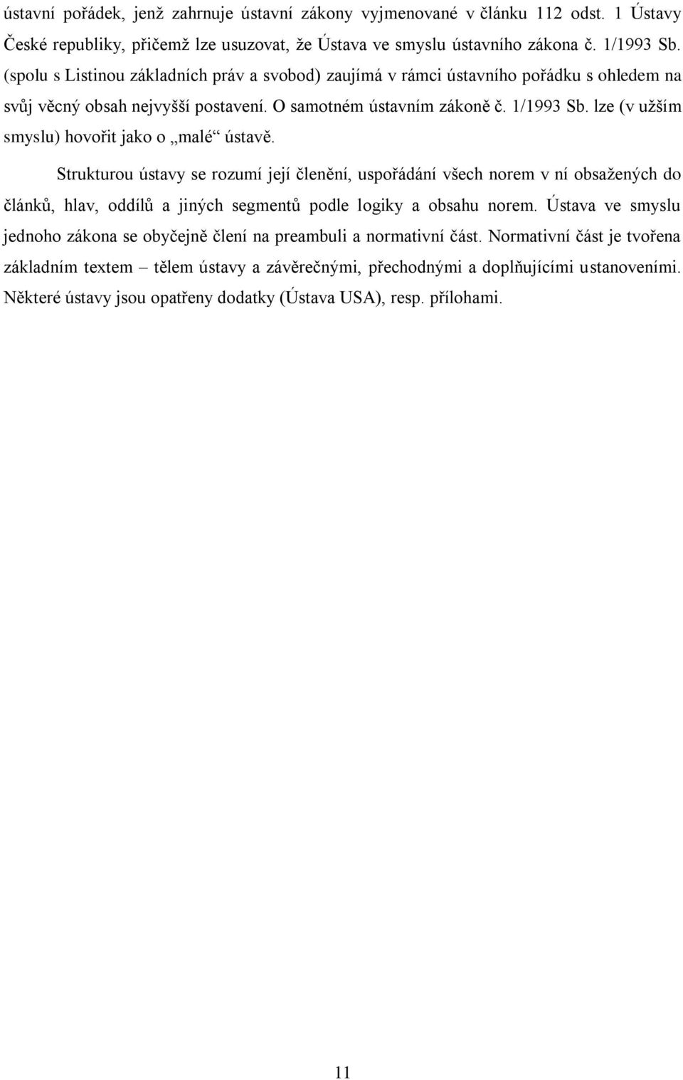 lze (v užším smyslu) hovořit jako o malé ústavě. Strukturou ústavy se rozumí její členění, uspořádání všech norem v ní obsažených do článků, hlav, oddílů a jiných segmentů podle logiky a obsahu norem.