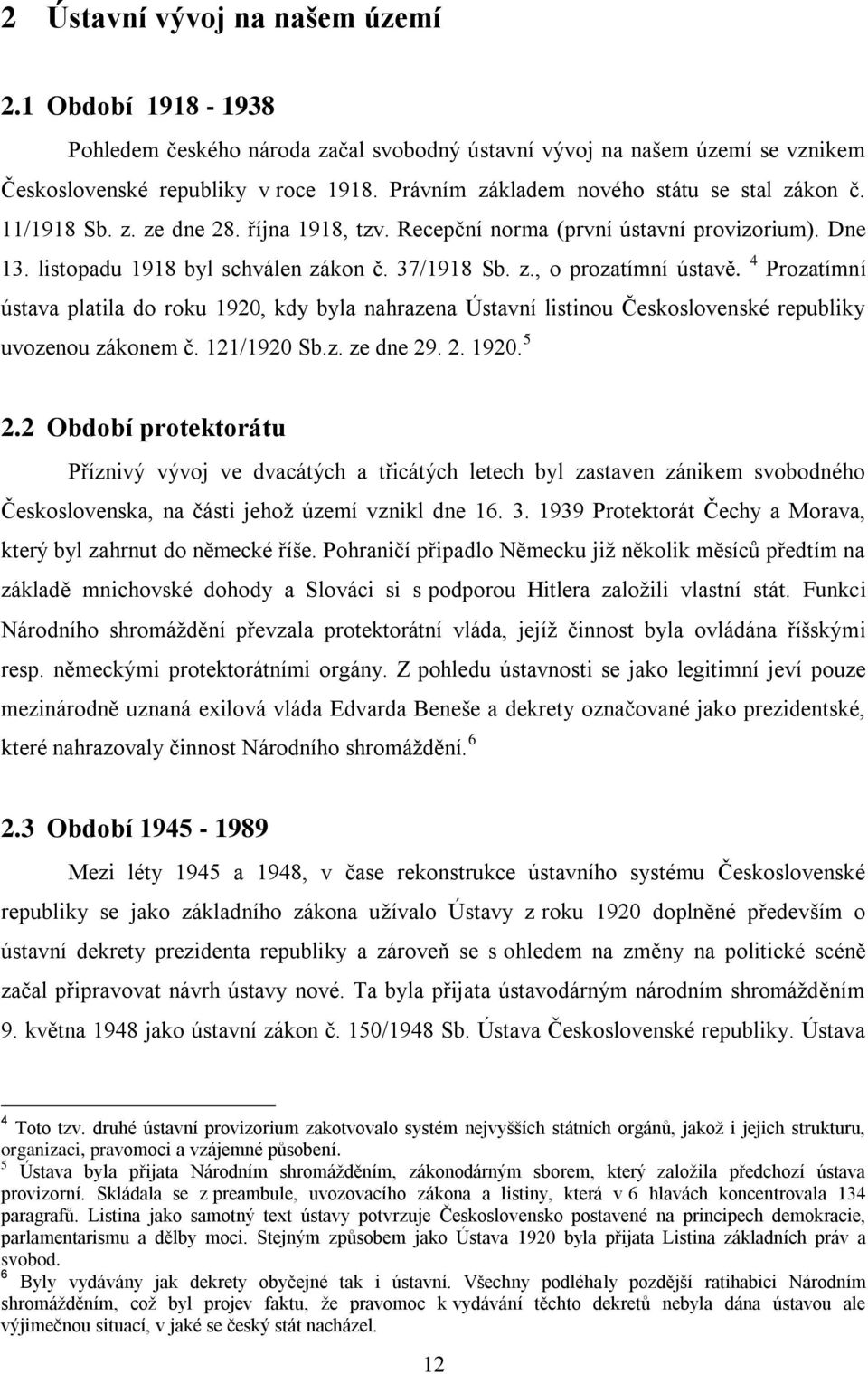 4 Prozatímní ústava platila do roku 1920, kdy byla nahrazena Ústavní listinou Československé republiky uvozenou zákonem č. 121/1920 Sb.z. ze dne 29. 2. 1920. 5 2.