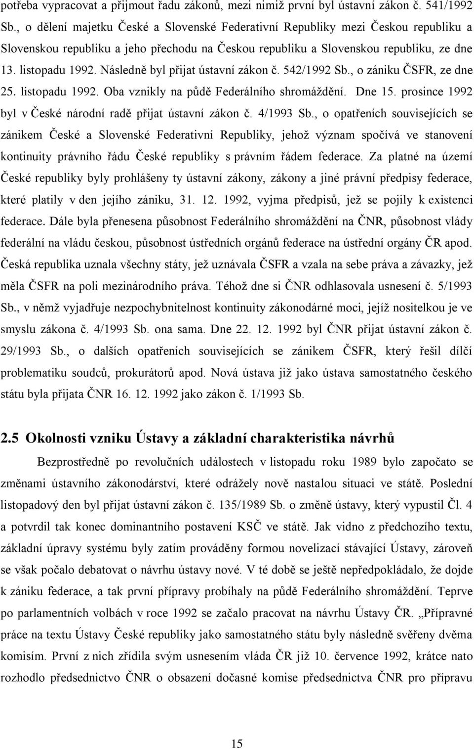 Následně byl přijat ústavní zákon č. 542/1992 Sb., o zániku ČSFR, ze dne 25. listopadu 1992. Oba vznikly na půdě Federálního shromáždění. Dne 15.