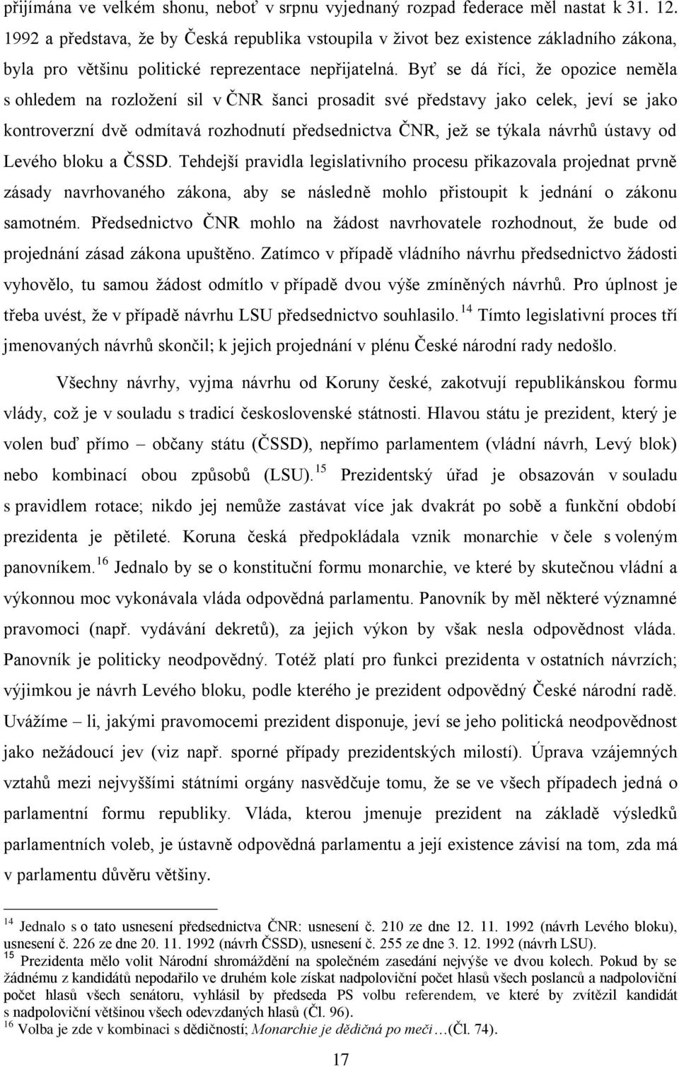 Byť se dá říci, že opozice neměla s ohledem na rozložení sil v ČNR šanci prosadit své představy jako celek, jeví se jako kontroverzní dvě odmítavá rozhodnutí předsednictva ČNR, jež se týkala návrhů