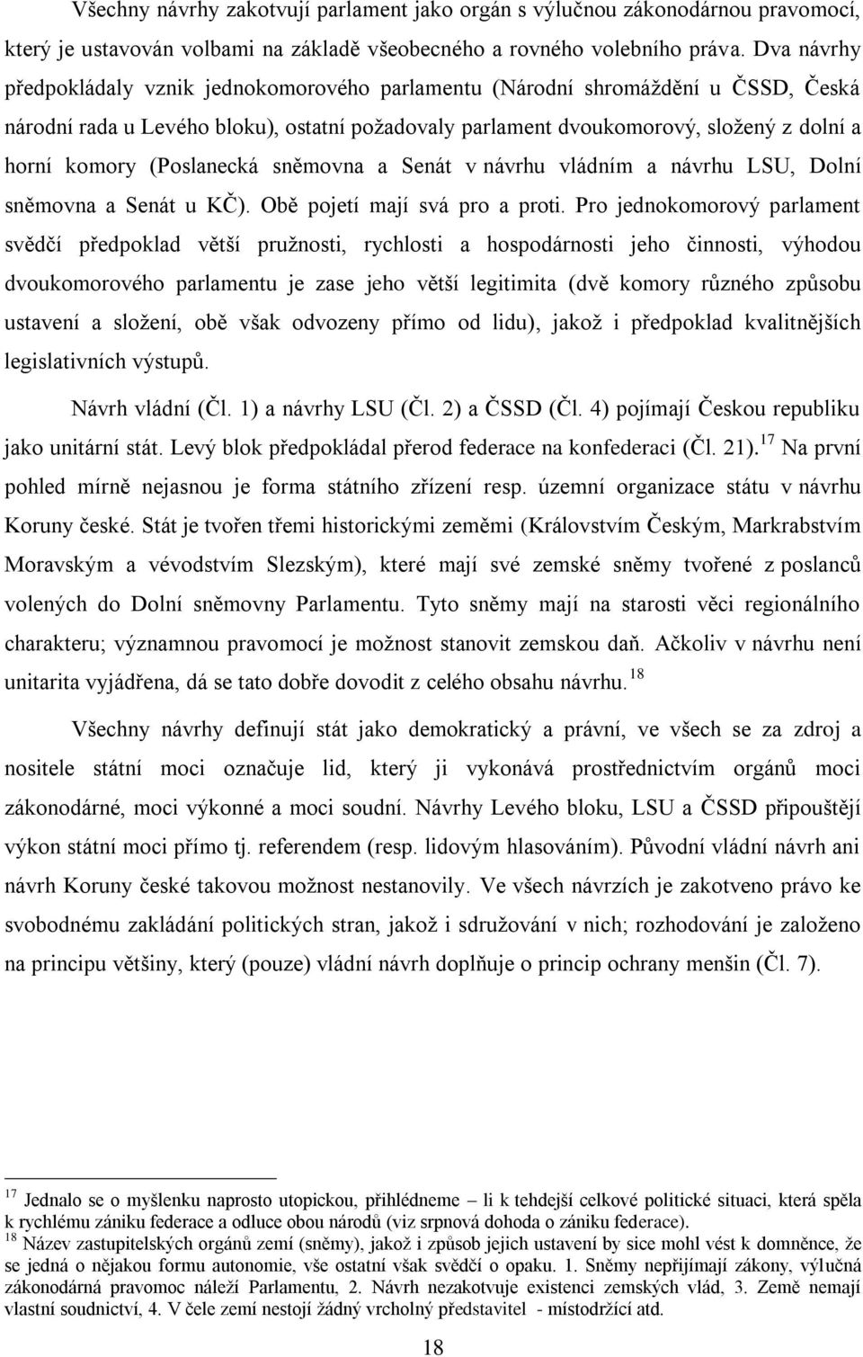 (Poslanecká sněmovna a Senát v návrhu vládním a návrhu LSU, Dolní sněmovna a Senát u KČ). Obě pojetí mají svá pro a proti.