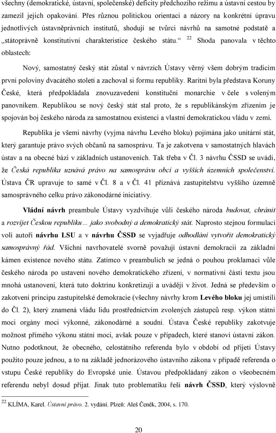 státu. oblastech: 22 Shoda panovala v těchto Nový, samostatný český stát zůstal v návrzích Ústavy věrný všem dobrým tradicím první poloviny dvacátého století a zachoval si formu republiky.