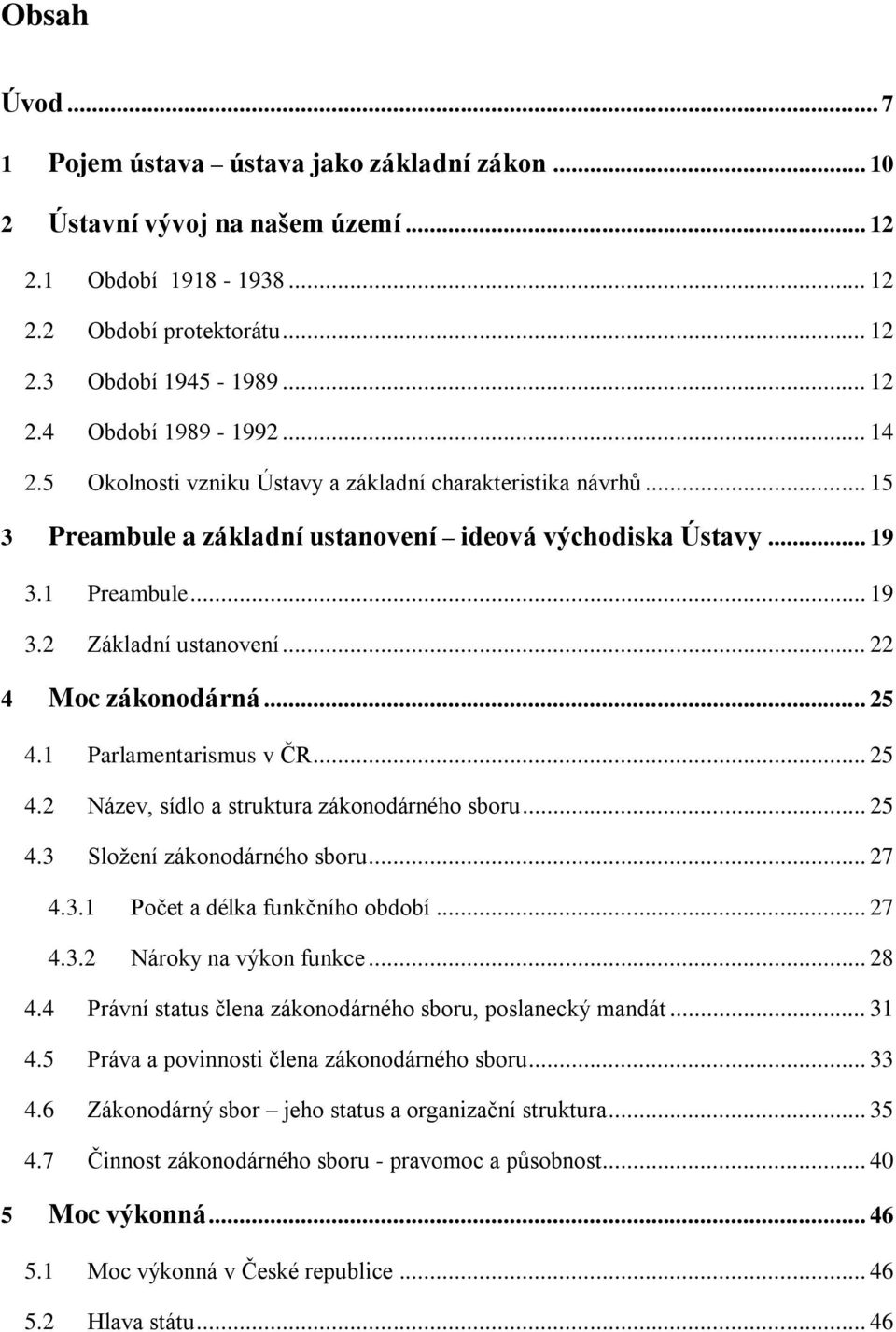 .. 22 4 Moc zákonodárná... 25 4.1 Parlamentarismus v ČR... 25 4.2 Název, sídlo a struktura zákonodárného sboru... 25 4.3 Složení zákonodárného sboru... 27 4.3.1 Počet a délka funkčního období... 27 4.3.2 Nároky na výkon funkce.