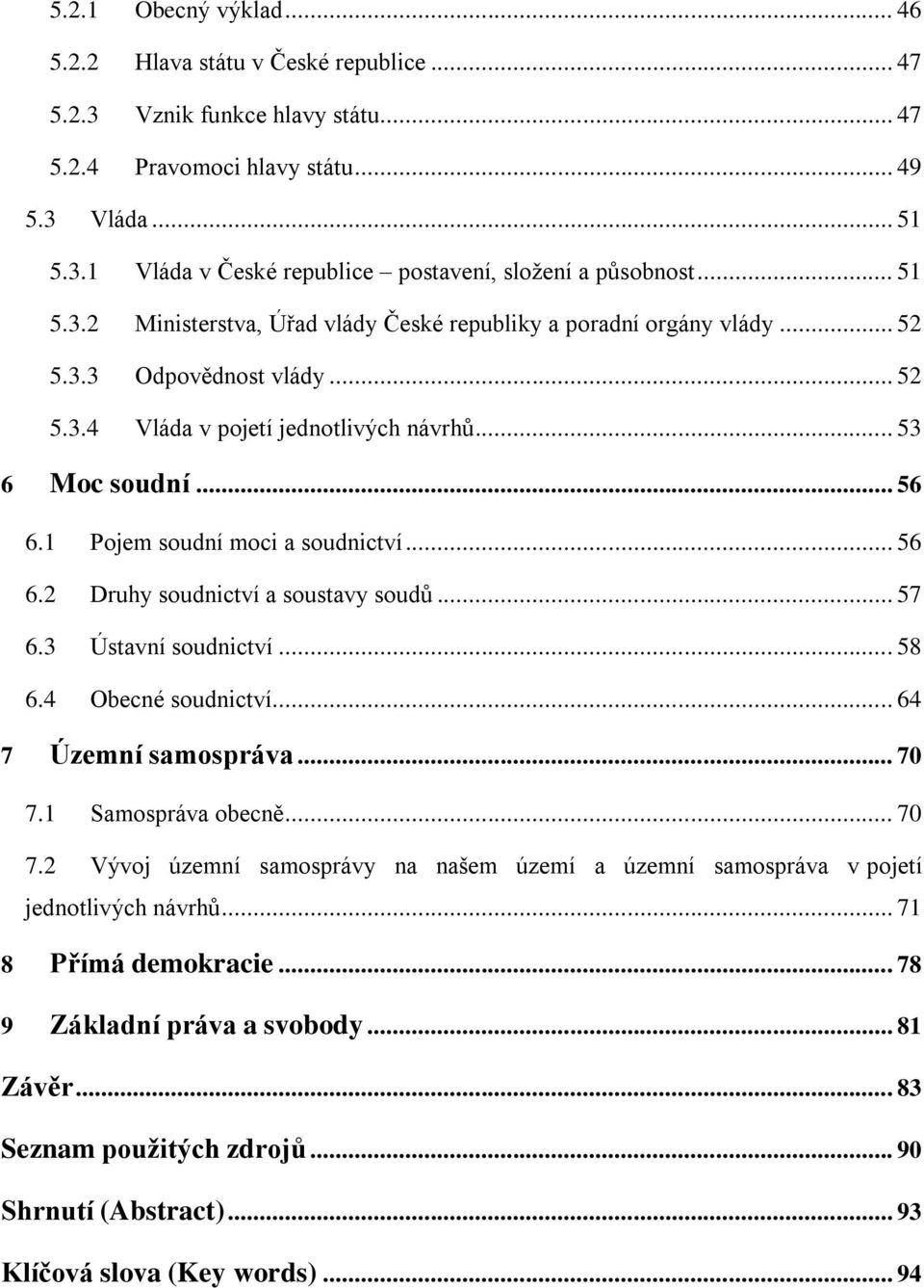 1 Pojem soudní moci a soudnictví... 56 6.2 Druhy soudnictví a soustavy soudů... 57 6.3 Ústavní soudnictví... 58 6.4 Obecné soudnictví... 64 7 Územní samospráva... 70 7.