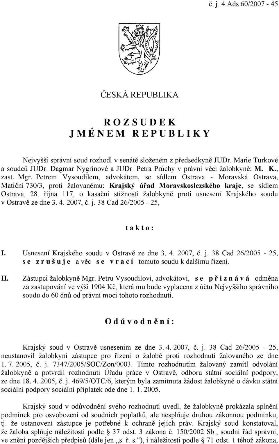 Petrem Vysoudilem, advokátem, se sídlem Ostrava - Moravská Ostrava, Matiční 730/3, proti žalovanému: Krajský úřad Moravskoslezského kraje, se sídlem Ostrava, 28.