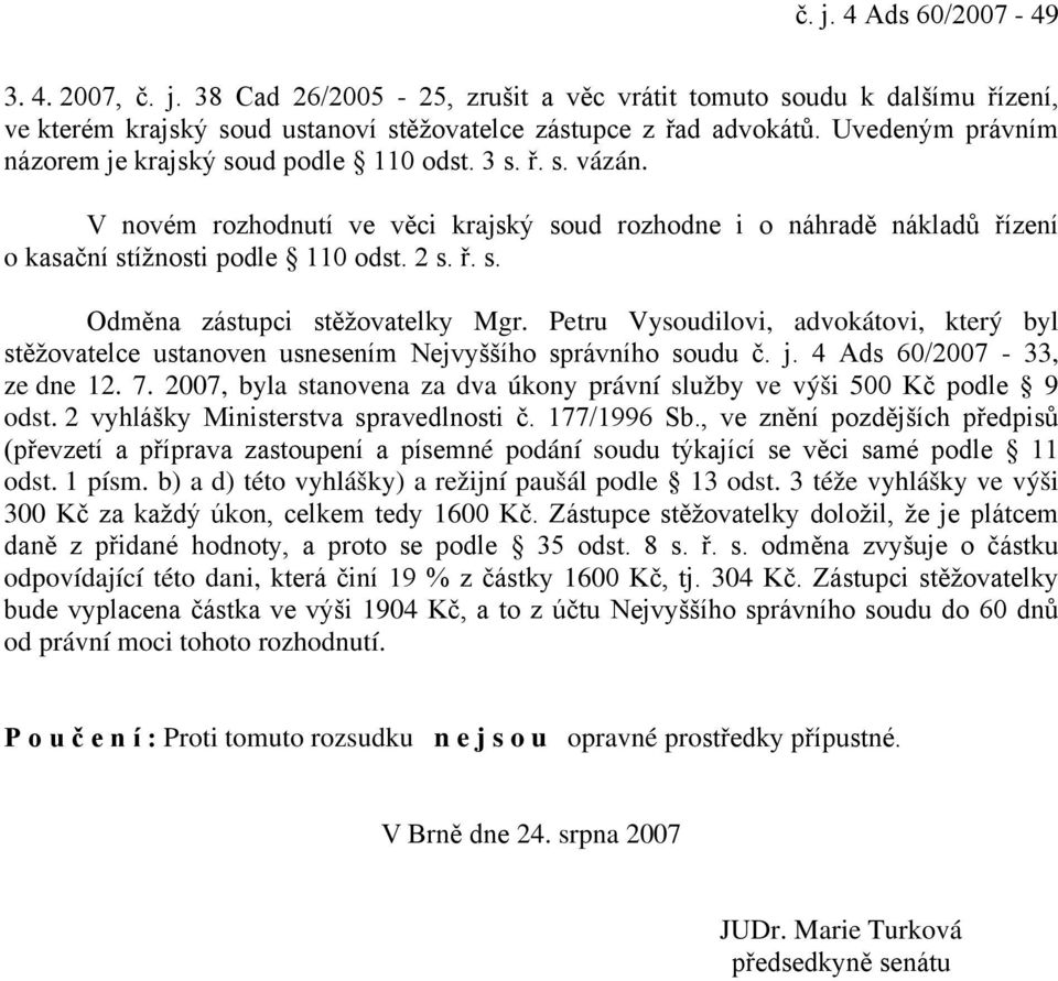 Petru Vysoudilovi, advokátovi, který byl stěžovatelce ustanoven usnesením Nejvyššího správního soudu č. j. 4 Ads 60/2007-33, ze dne 12. 7.