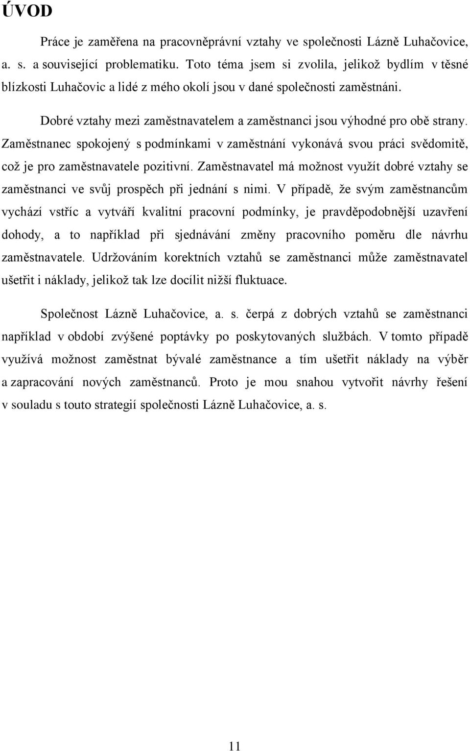 Dobré vztahy mezi zaměstnavatelem a zaměstnanci jsou výhodné pro obě strany. Zaměstnanec spokojený s podmínkami v zaměstnání vykonává svou práci svědomitě, což je pro zaměstnavatele pozitivní.