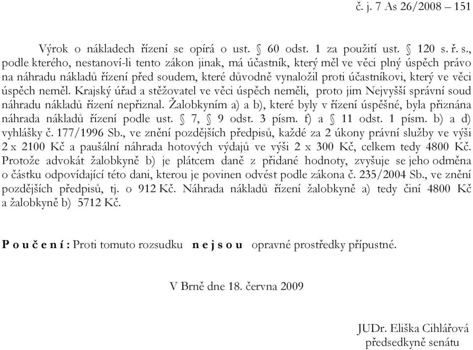 ř. s., podle kterého, nestanoví-li tento zákon jinak, má účastník, který měl ve věci plný úspěch právo na náhradu nákladů řízení před soudem, které důvodně vynaložil proti účastníkovi, který ve věci