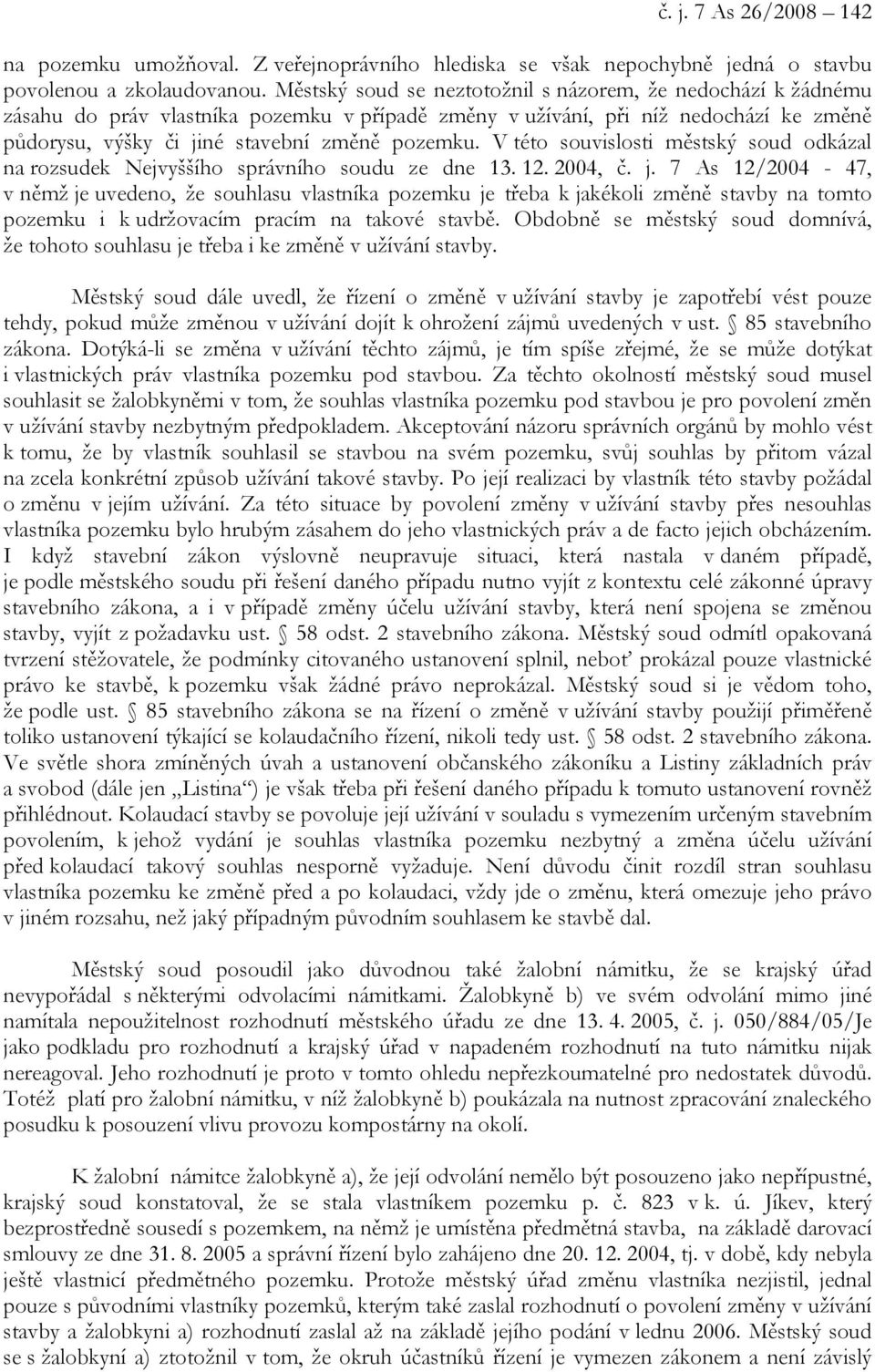 V této souvislosti městský soud odkázal na rozsudek Nejvyššího správního soudu ze dne 13. 12. 2004, č. j.