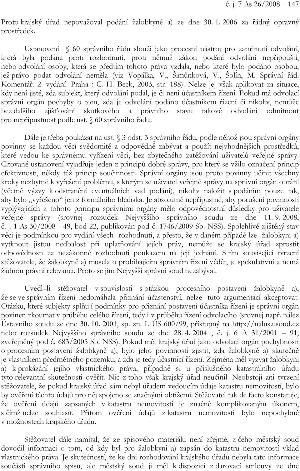 předtím tohoto práva vzdala, nebo které bylo podáno osobou, jež právo podat odvolání neměla (viz Vopálka, V., Šimůnková, V., Šolín, M. Správní řád. Komentář. 2. vydání. Praha : C. H. Beck, 2003, str.